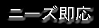 ニーズ即応へ！